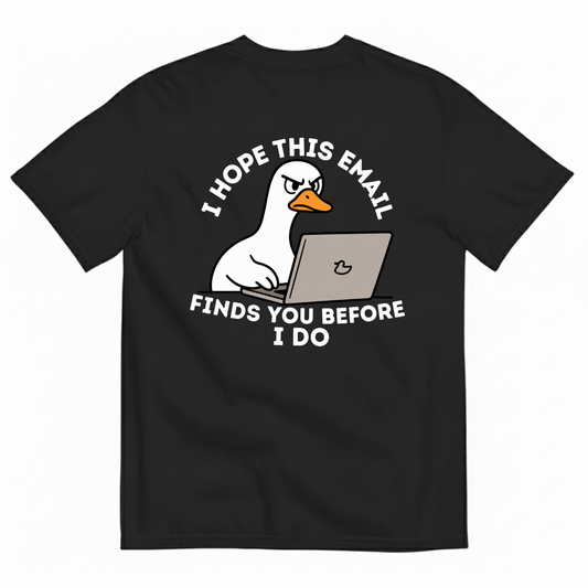I HOPE THIS EMAIL FINDS YOU BEFORE I DO  T-SHIRT (BACK PRINT)
