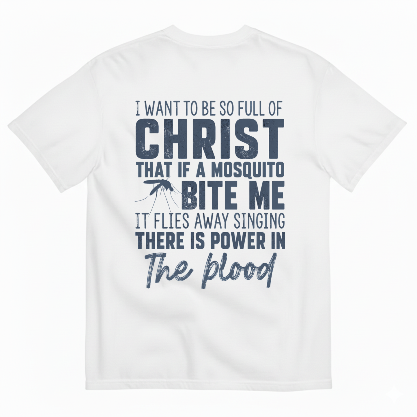 I WANT TO BE SO FULL OF CHRIST THAT IF A MOSQUITO BITE ME IT FLIES AWAY SINGING THERE IS POWER IN THE BLOOD T-SHIRT (BACK PRINT)