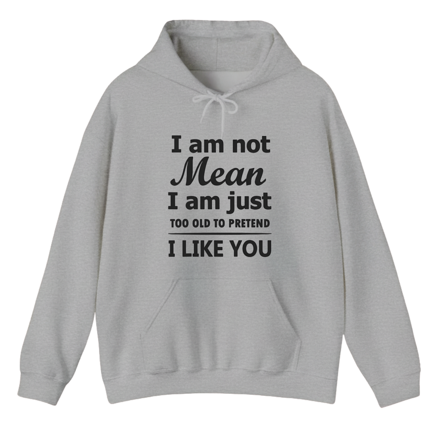 I am not Mean I am just TOO OLD TO PRETEND I LIKE YOU Hoodie (Front Print)