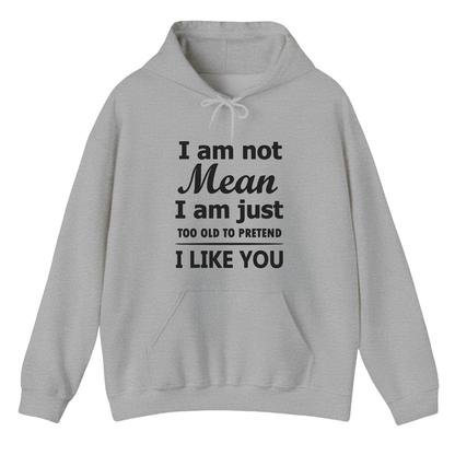 I am not Mean I am just TOO OLD TO PRETEND I LIKE YOU Hoodie (Front Print)