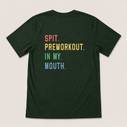 SPIT. PREWORKOUT. IN MY. MOUTH T-SHIRT (BACK PRINT)
