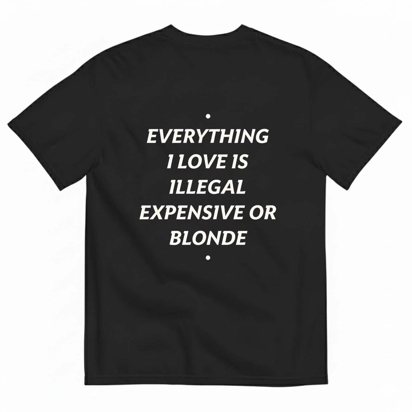 EVERYTHING I LOVE IS ILLEGAL, EXPENSIVE OR BRUNETTE T- SHIRT