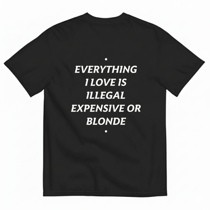 EVERYTHING I LOVE IS ILLEGAL, EXPENSIVE OR BRUNETTE T- SHIRT