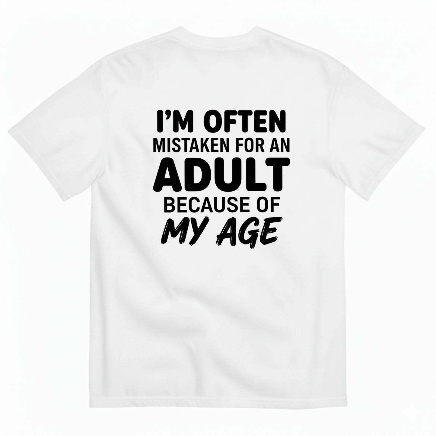 I’M OFTEN MISTAKEN FOR AN ADULT BECAUSE OF MY AGE T-SHIRT (BACK PRINT)