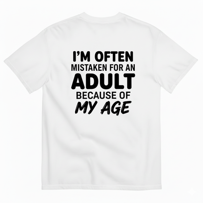 I’M OFTEN MISTAKEN FOR AN ADULT BECAUSE OF MY AGE T-SHIRT (BACK PRINT)