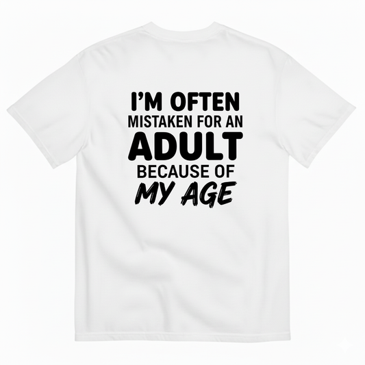I’M OFTEN MISTAKEN FOR AN ADULT BECAUSE OF MY AGE T-SHIRT (BACK PRINT)