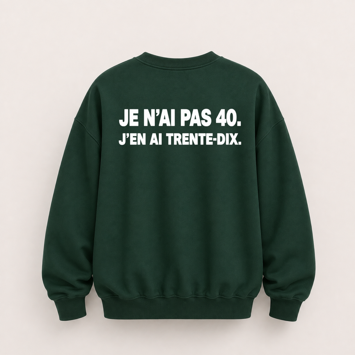JE N’AI PAS 40. J’EN AI TRENTE-DIX SWEATSHIRT (BACK PRINT)