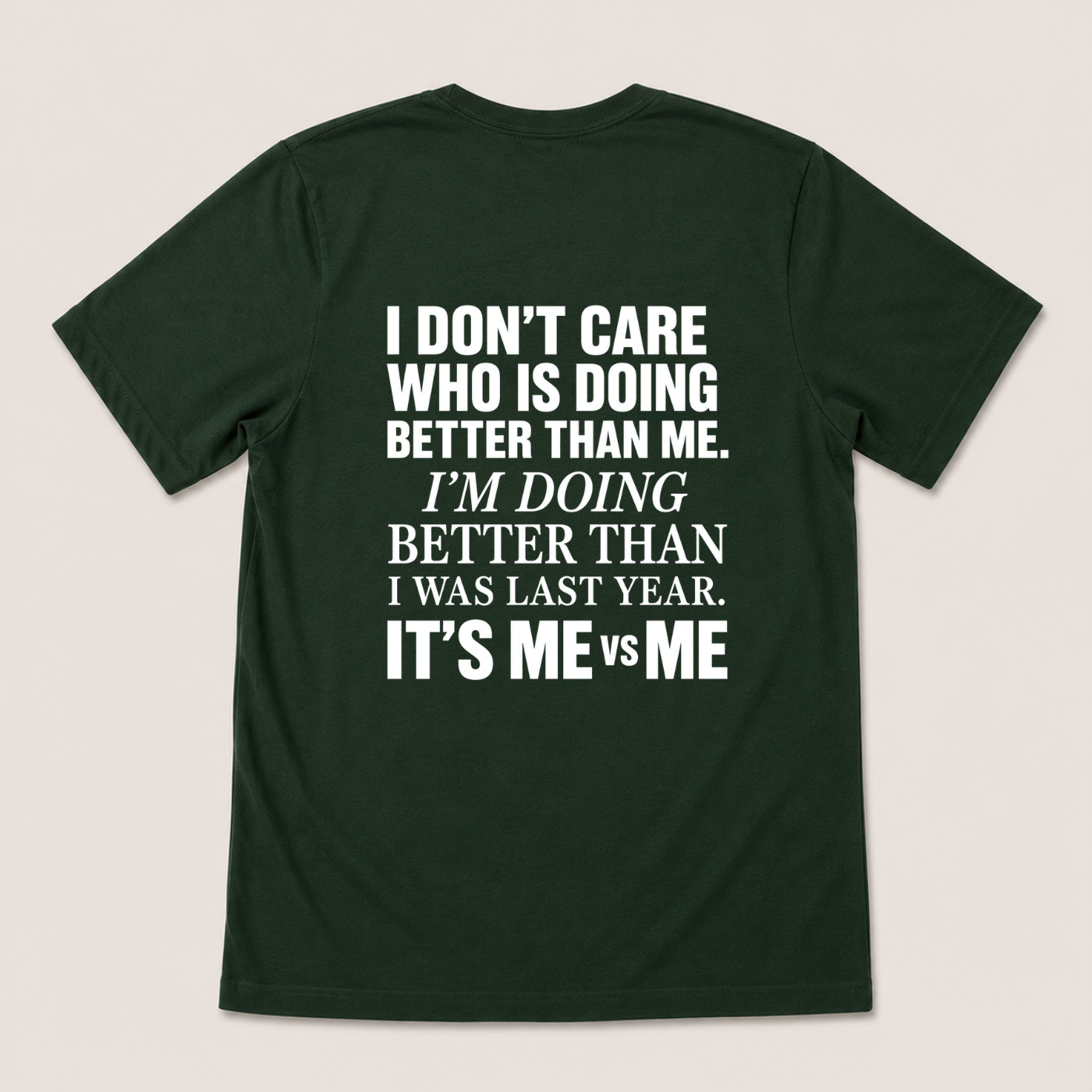 I DON’T CARE WHO IS DOING BETTER THAN ME. I’M DOING BETTER THAN I WAS LAST YEAR. IT’S ME VS ME T-SHIRT (BACK PRINT)