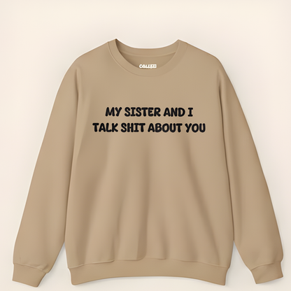 My Sister and I Talk Shit About You Sweatshirt