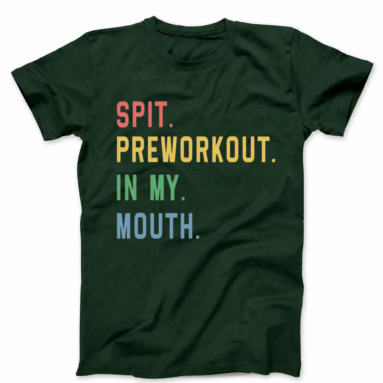 SPIT. PREWORKOUT. IN MY. MOUTH T - SHIRT (FRONT PRINT)