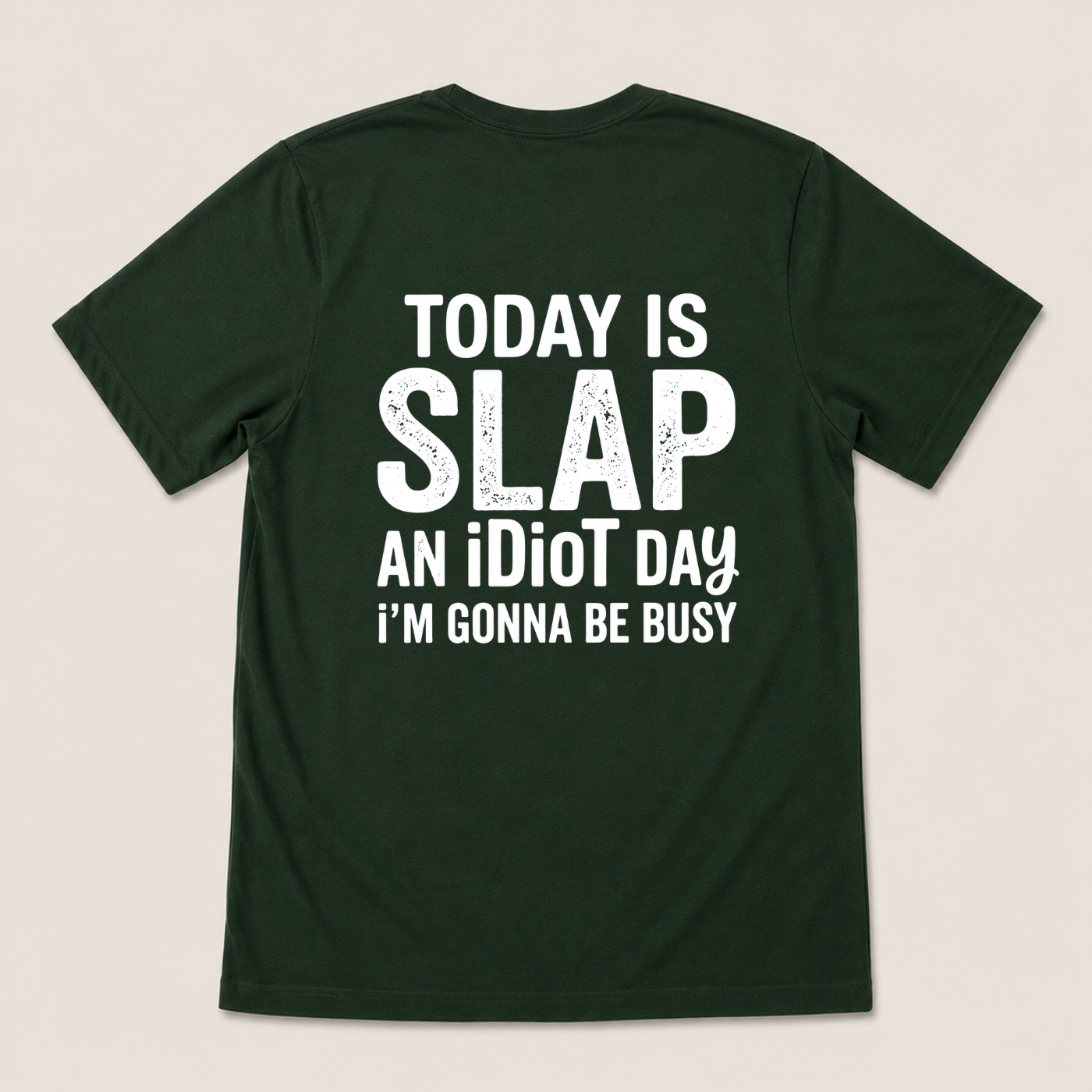 TODAY IS SLAP AN IDIOT DAY I'M GONNA BE BUSY T-SHIRT (BACK PRINT)