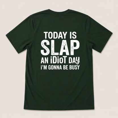 TODAY IS SLAP AN IDIOT DAY I'M GONNA BE BUSY T-SHIRT (BACK PRINT)