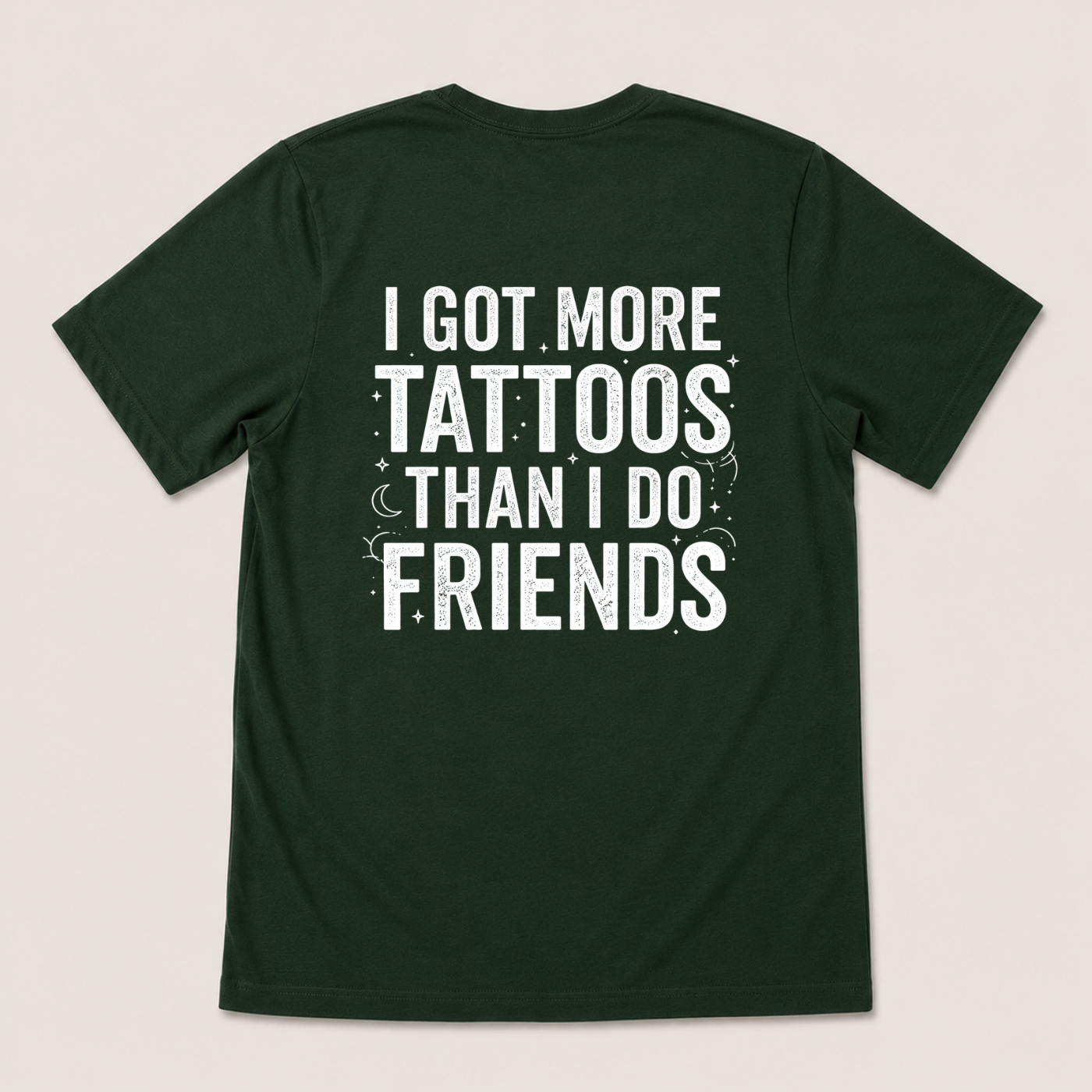 I GOT MORE TATTOOS THAN I DO FRIENDS T-SHIRT (BACK PRINT)