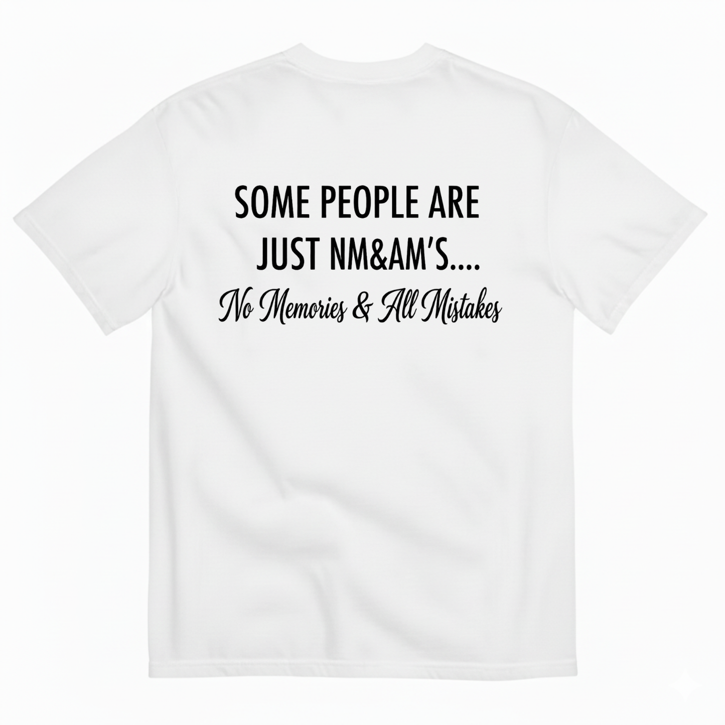SOME PEOPLE ARE JUST NM&AM’S…. No Memories & All Mistakes T-SHIRT (BACK PRINT)