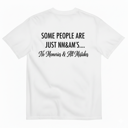 SOME PEOPLE ARE JUST NM&AM’S…. No Memories & All Mistakes T-SHIRT (BACK PRINT)