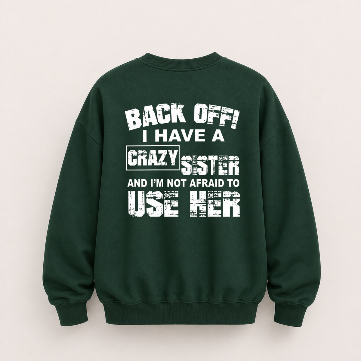 BACK OFF I HAVE A CRAZY SISTER SWEATSHIRT (BACK PRINT)