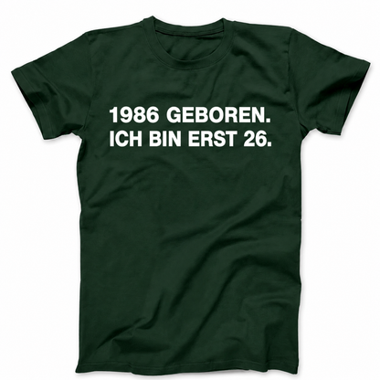 1986 GEBOREN. ICH BIN ERST 26 T-SHIRT (FRONT PRINT)