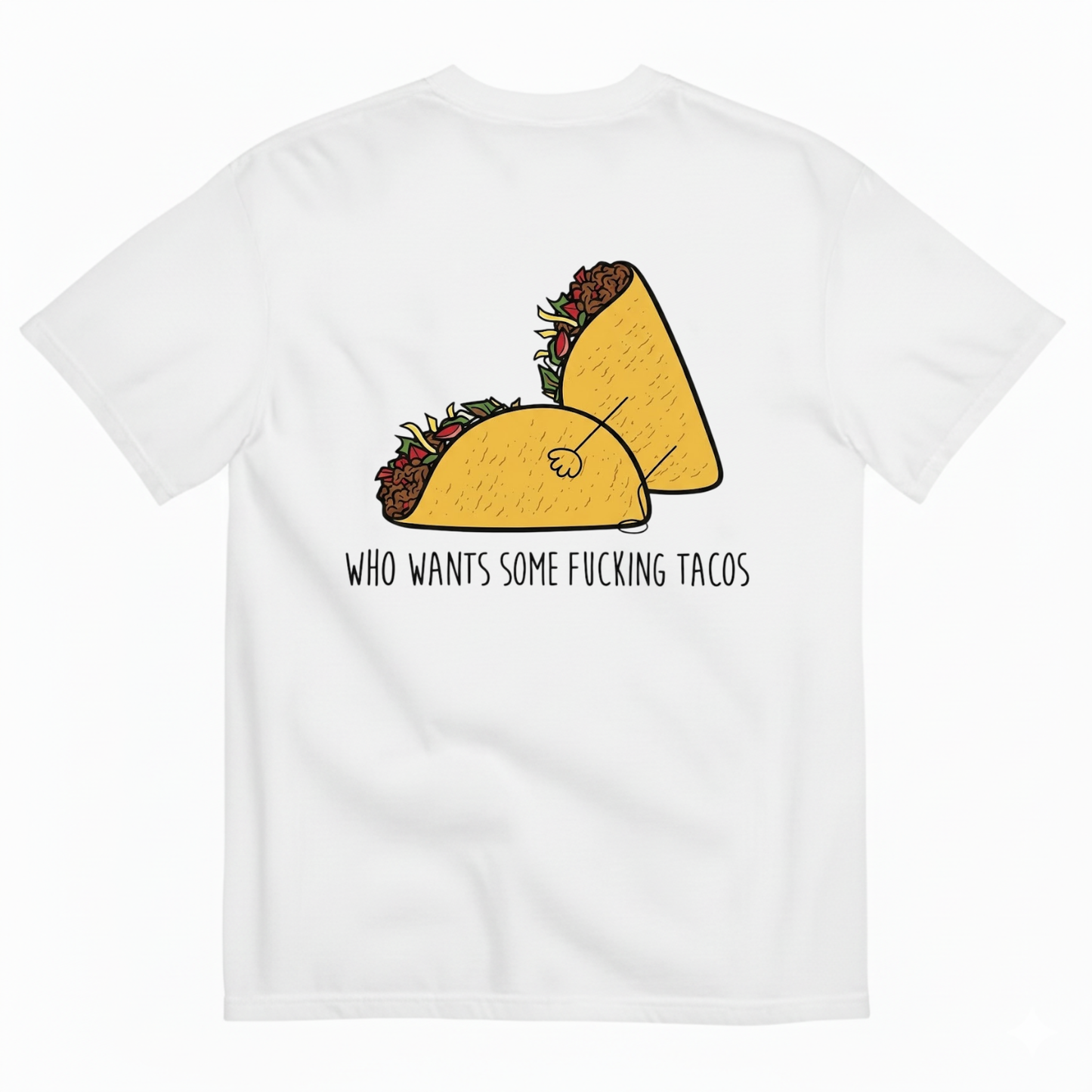 WHO WANTS SOME FUCKING TACOS T-SHIRT (BACK PRINT)