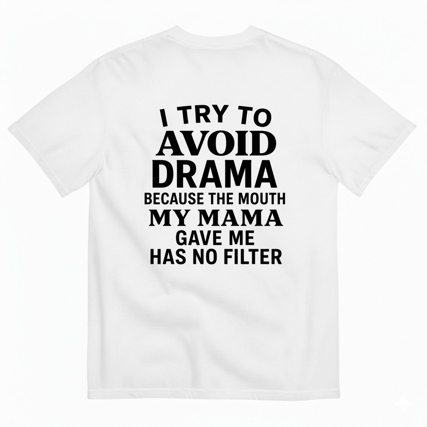 I TRY TO AVOID DRAMA BECAUSE THE MOUTH MY MAMA GAVE ME HAS NO FILTER T-SHIRT (BACK PRINT)