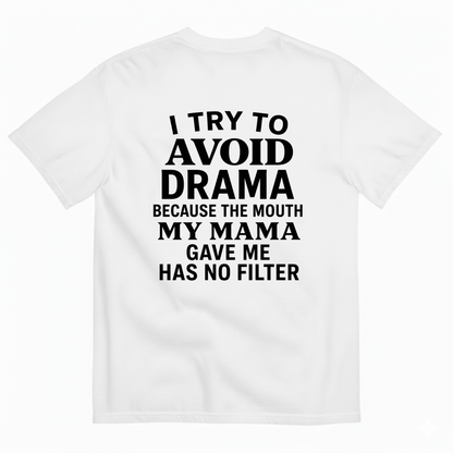 I TRY TO AVOID DRAMA BECAUSE THE MOUTH MY MAMA GAVE ME HAS NO FILTER T-SHIRT (BACK PRINT)