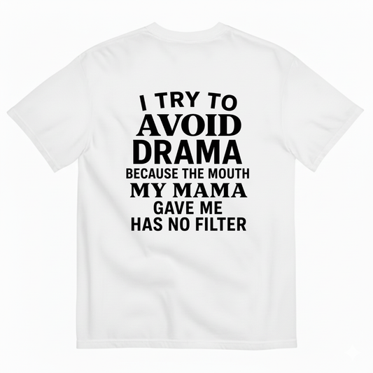 I TRY TO AVOID DRAMA BECAUSE THE MOUTH MY MAMA GAVE ME HAS NO FILTER T-SHIRT (BACK PRINT)