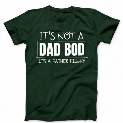 IT'S NOT A DAD BOD IT'S A FATHER FIGURE T - SHIRT (FRONT PRINT)
