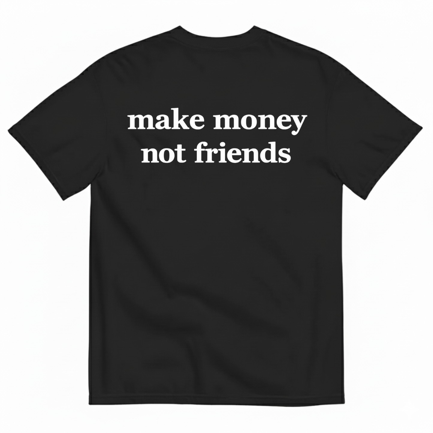 MAKE MONEY NOT FRIENDS T-SHIRT (BACK PRINT)
