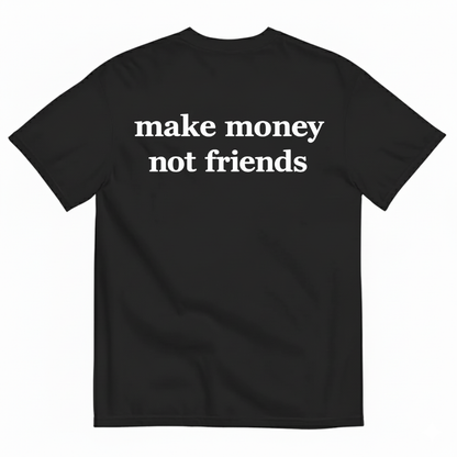 MAKE MONEY NOT FRIENDS T-SHIRT (BACK PRINT)