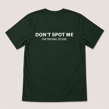 DON'T SPOT ME I'M TRYING TO DIE T-SHIRT (BACK PRINT)