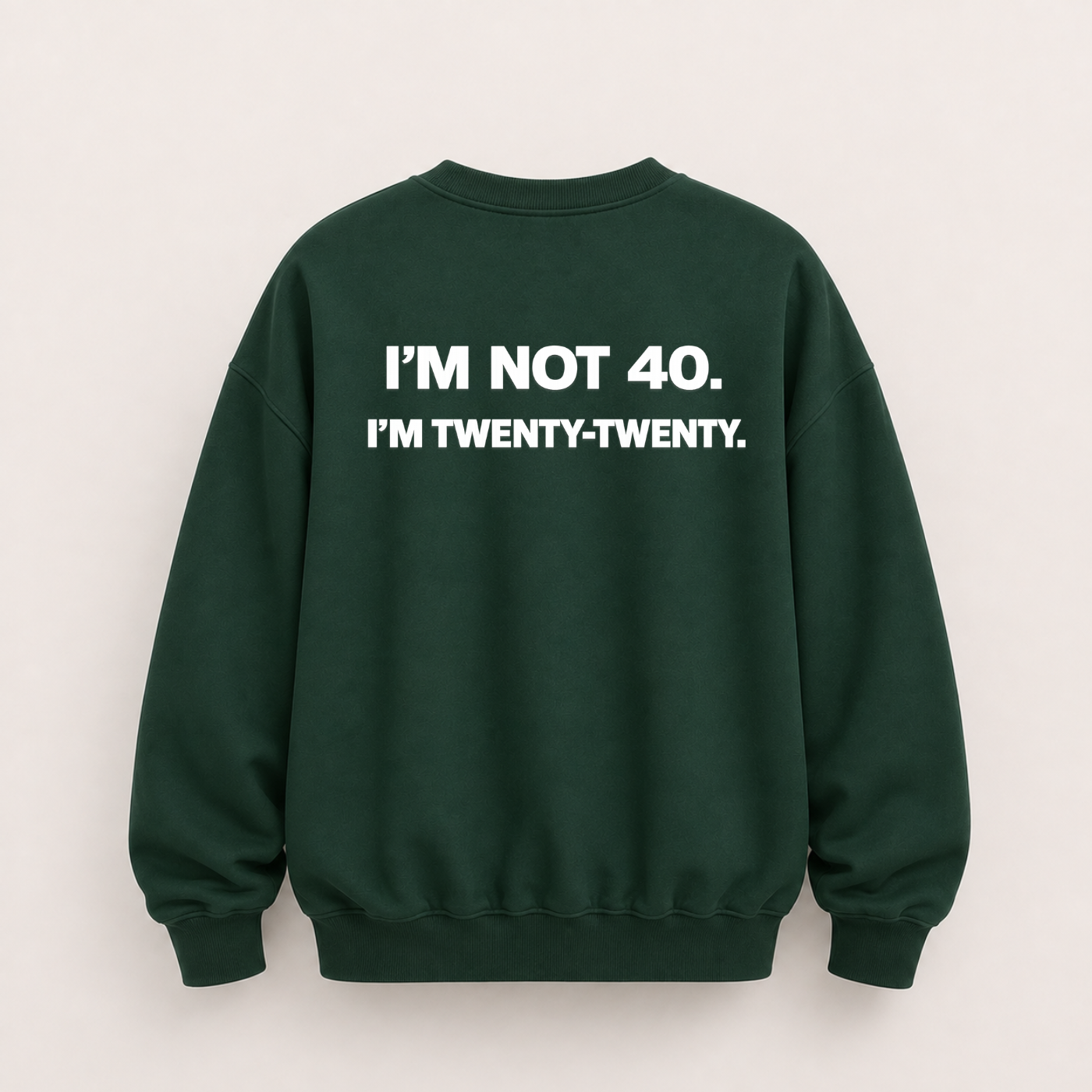 I’M NOT 40. I’M TWENTY-TWENTY SWEATSHIRT (BACK PRINT)