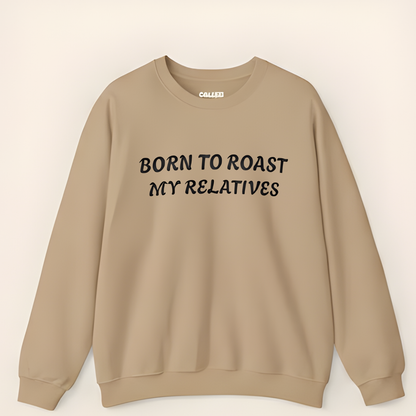 Born to Roast My Relatives  Sweatshirt
