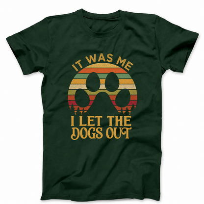 IT WAS ME I LET THE DOGS OUT T - SHIRT (FRONT PRINT)