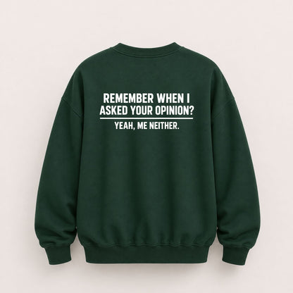 REMEMBER WHEN I ASKED YOUR OPINION SWEATSHIRT (BACK PRINT)