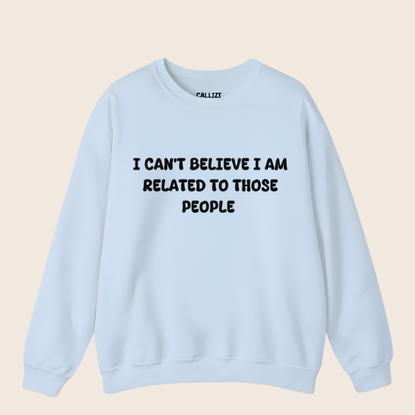 I can't believe I'm Realated to tthose people Crewneck Sweatshirt