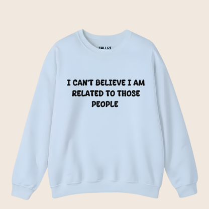 I can't believe I'm Realated to tthose people Crewneck Sweatshirt