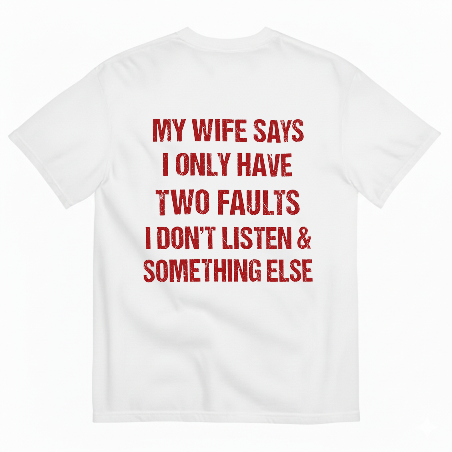 MY WIFE SAYS I ONLY HAVE TWO FAULTS I DON'T LISTEN & SOMETHING ELSE T-SHIRT (BACK PRINT)