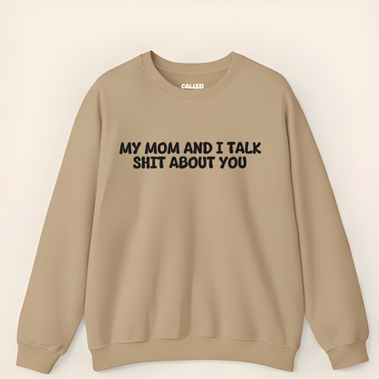 My Mom And I Talk Shit About You" Sweatshirt