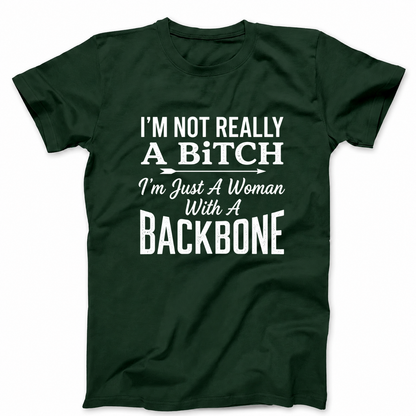I’M NOT REALLY A BITCH I’M JUST A WOMAN WITH A BACKBONE T - SHIRT (FRONT PRINT)