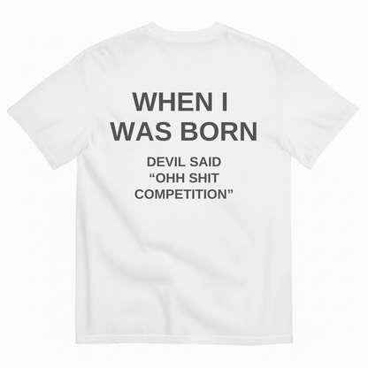 WHEN I WAS BORN DEVIL SAID OHH SHIT COMPETITION T-SHIRT (BACK PRINT)