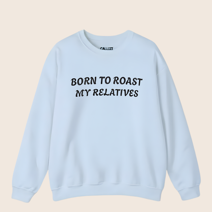 “Born to Roast My Relatives” Funny Family Sweatshirt
