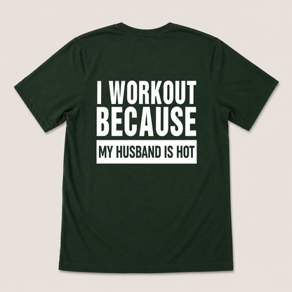 I WORKOUT BECAUSE MY HUSBAND IS HOT T-SHIRT (BACK PRINT)