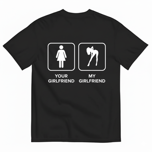 YOUR GIRLFRIEND & MY GIRLFRIEND T-SHIRT (BACK PRINT)