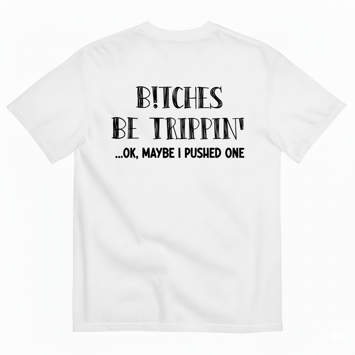 B!TCHES BE TRIPPIN' T-SHIRT (BACK PRINT)