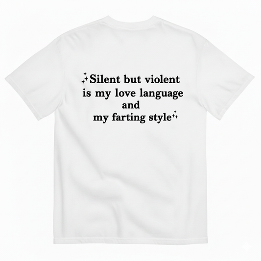 SILENT BUT VIOLENT IS MY LOVE LANGUAGE AND MY FARTING STYLE T-SHIRT (BACK PRINT)