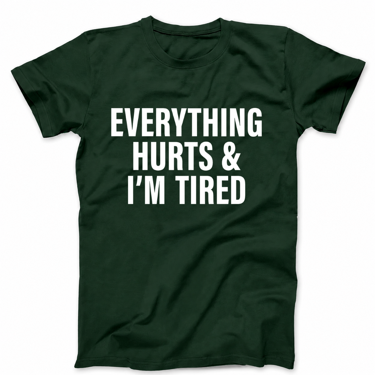 EVERYTHING HURTS & I'M TIRED T - SHIRT (FRONT PRINT)