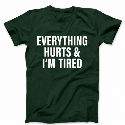 EVERYTHING HURTS & I'M TIRED T - SHIRT (FRONT PRINT)