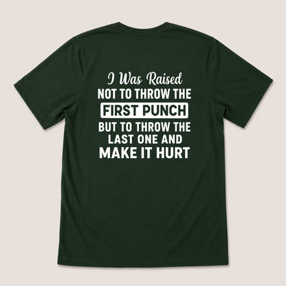 I WAS RAISED NOT TO THROW THE FIRST PUNCH BUT TO THROW THE LAST ONE AND MAKE IT HURT T-SHIRT (BACK PRINT)