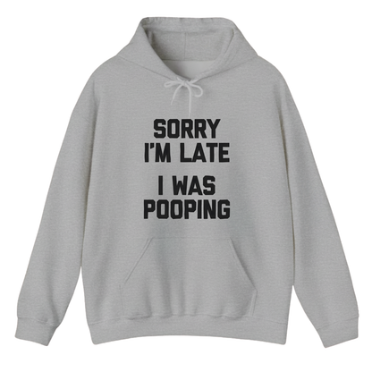Sorry I'm Late I Was Pooping Hoodie