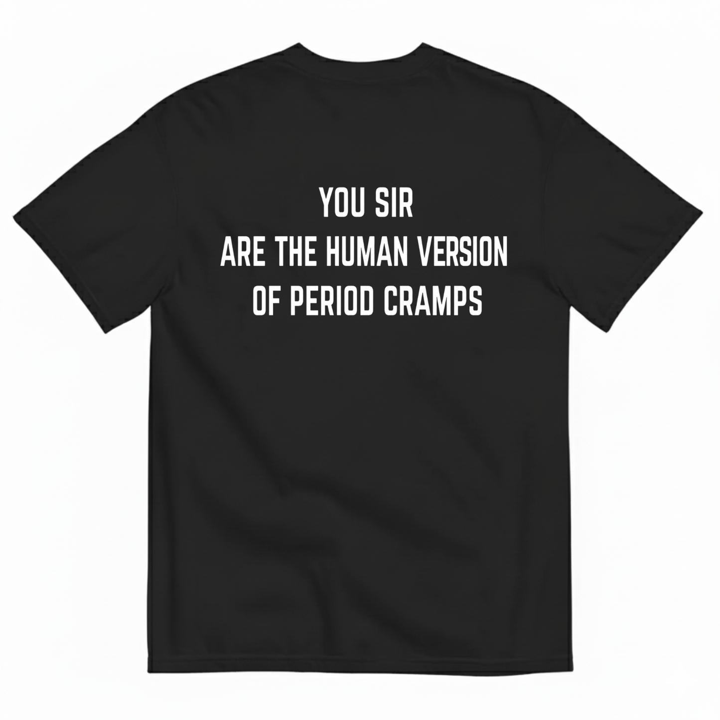 YOU SIR ARE THE HUMAN VERSION OF PERIOD CRAMPS T-SHIRT (BACK PRINT)