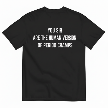 YOU SIR ARE THE HUMAN VERSION OF PERIOD CRAMPS T-SHIRT (BACK PRINT)